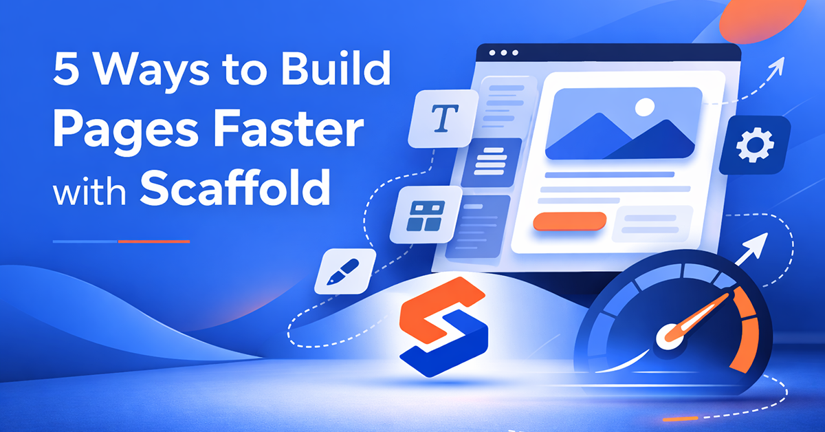 5 Ways to Build Pages Faster with Scaffold